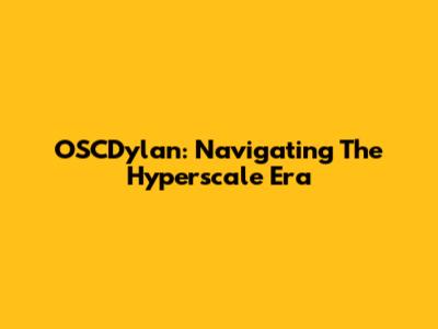 OSCDylan: Navigating The Hyperscale Era
