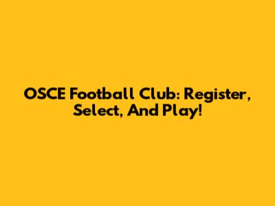 OSCE Football Club: Register, Select, And Play!