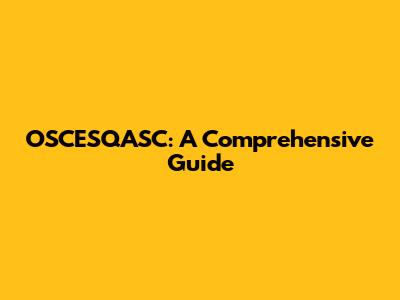 OSCESQASC: A Comprehensive Guide