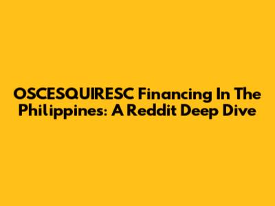 OSCESQUIRESC Financing In The Philippines: A Reddit Deep Dive