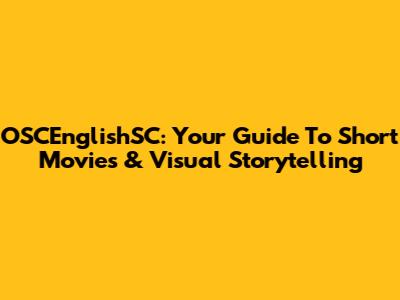 OSCEnglishSC: Your Guide To Short Movies & Visual Storytelling