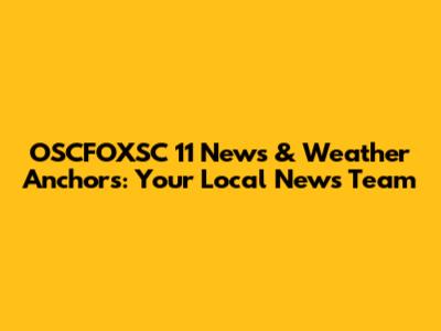 OSCFOXSC 11 News & Weather Anchors: Your Local News Team
