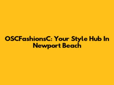 OSCFashionsC: Your Style Hub In Newport Beach