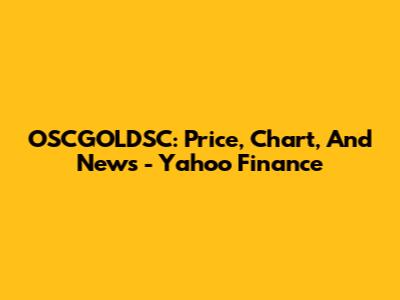 OSCGOLDSC: Price, Chart, And News - Yahoo Finance