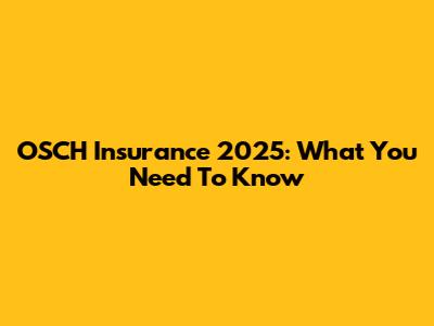 OSCH Insurance 2025: What You Need To Know