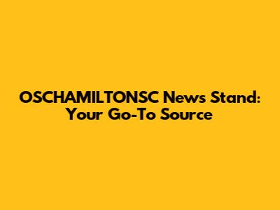 OSCHAMILTONSC News Stand: Your Go-To Source