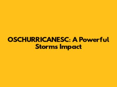 OSCHURRICANESC: A Powerful Storm's Impact