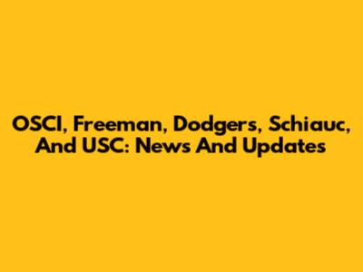 OSCI, Freeman, Dodgers, Schiauc, And USC: News And Updates