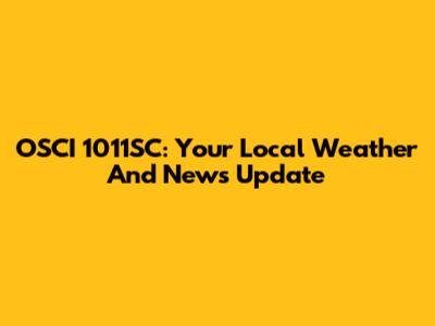 OSCI 1011SC: Your Local Weather And News Update