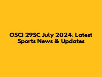 OSCI 29SC July 2024: Latest Sports News & Updates