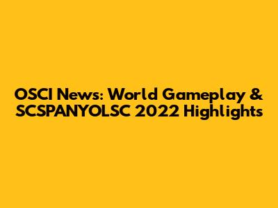 OSCI News: World Gameplay & SCSPANYOLSC 2022 Highlights