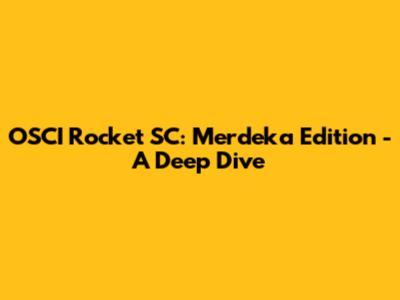 OSCI Rocket SC: Merdeka Edition - A Deep Dive