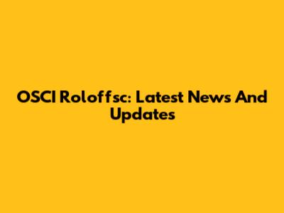 OSCI Roloffsc: Latest News And Updates
