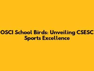 OSCI School Birds: Unveiling CSESC Sports Excellence