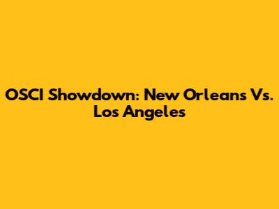 OSCI Showdown: New Orleans Vs. Los Angeles