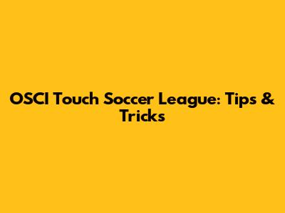 OSCI Touch Soccer League: Tips & Tricks