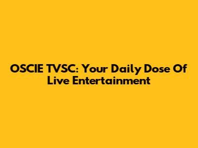 OSCIE TVSC: Your Daily Dose Of Live Entertainment