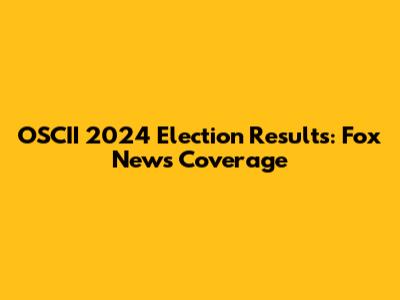 OSCII 2024 Election Results: Fox News Coverage