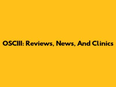 OSCIII: Reviews, News, And Clinics