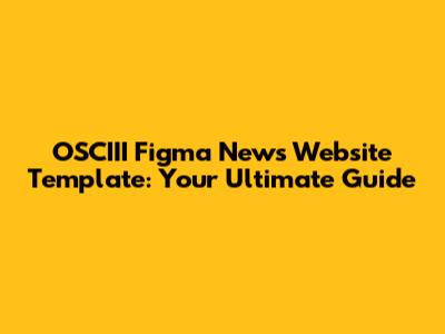OSCIII Figma News Website Template: Your Ultimate Guide