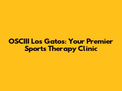 OSCIII Los Gatos: Your Premier Sports Therapy Clinic