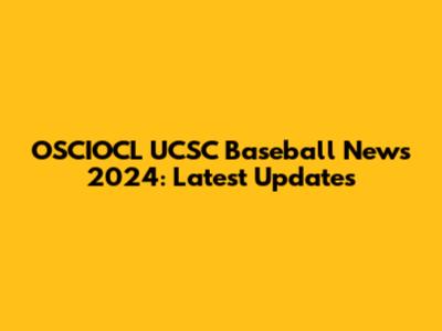 OSCIOCL UCSC Baseball News 2024: Latest Updates