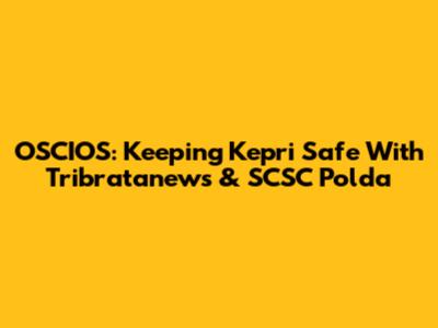 OSCIOS: Keeping Kepri Safe With Tribratanews & SCSC Polda