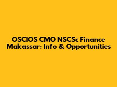 OSCIOS CMO NSCSc Finance Makassar: Info & Opportunities