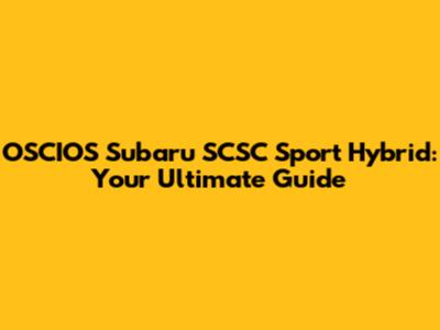 OSCIOS Subaru SCSC Sport Hybrid: Your Ultimate Guide