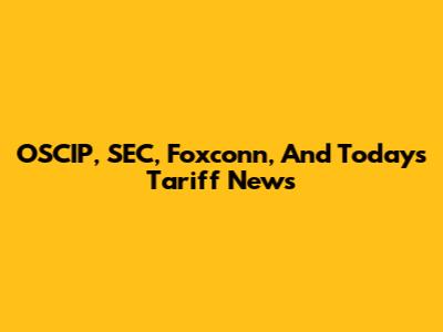 OSCIP, SEC, Foxconn, And Today's Tariff News