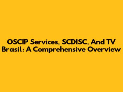 OSCIP Services, SCDISC, And TV Brasil: A Comprehensive Overview