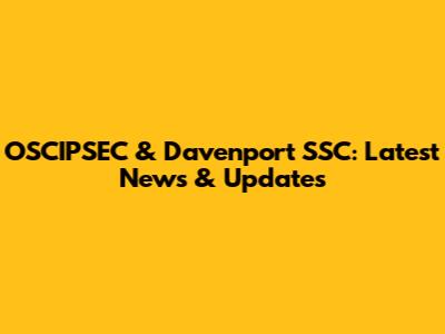 OSCIPSEC & Davenport SSC: Latest News & Updates