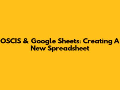 OSCIS & Google Sheets: Creating A New Spreadsheet