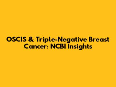 OSCIS & Triple-Negative Breast Cancer: NCBI Insights