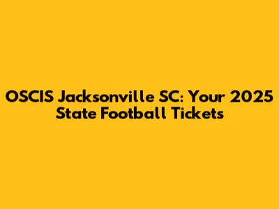OSCIS Jacksonville SC: Your 2025 State Football Tickets