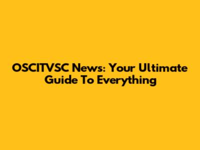 OSCITVSC News: Your Ultimate Guide To Everything