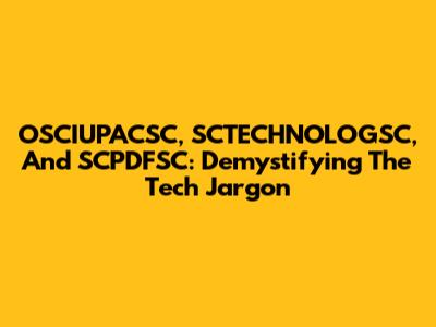 OSCIUPACSC, SCTECHNOLOGSC, And SCPDFSC: Demystifying The Tech Jargon