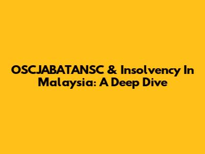 OSCJABATANSC & Insolvency In Malaysia: A Deep Dive