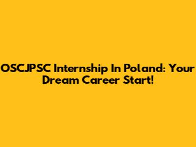 OSCJPSC Internship In Poland: Your Dream Career Start!