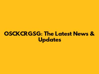 OSCKCRGSG: The Latest News & Updates