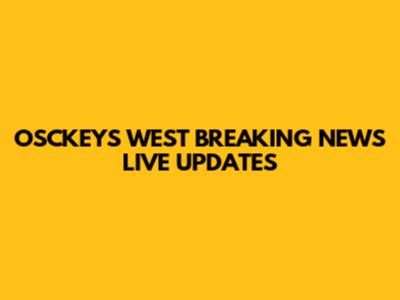 OSCKEYS WEST BREAKING NEWS LIVE UPDATES