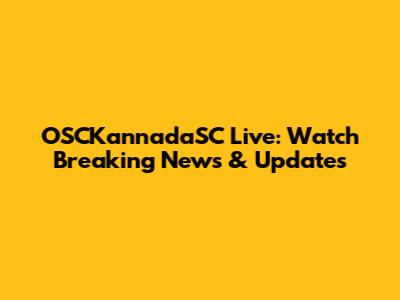 OSCKannadaSC Live: Watch Breaking News & Updates