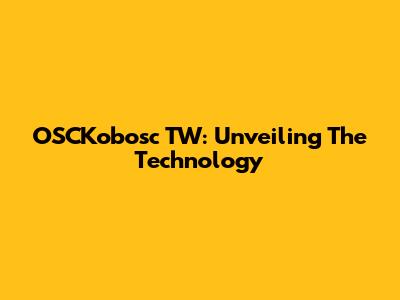OSCKobosc TW: Unveiling The Technology