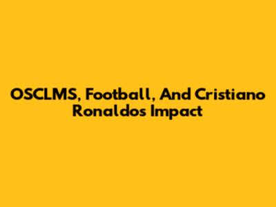 OSCLMS, Football, And Cristiano Ronaldo's Impact