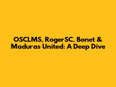 OSCLMS, RogerSC, Bonet & Madura's United: A Deep Dive