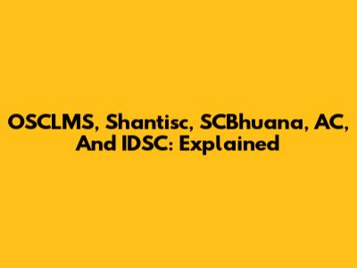 OSCLMS, Shantisc, SCBhuana, AC, And IDSC: Explained