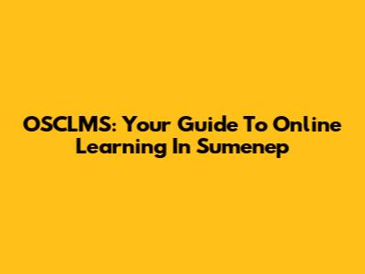 OSCLMS: Your Guide To Online Learning In Sumenep