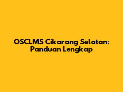 OSCLMS Cikarang Selatan: Panduan Lengkap