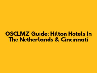 OSCLMZ Guide: Hilton Hotels In The Netherlands & Cincinnati