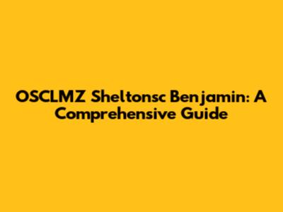 OSCLMZ Sheltonsc Benjamin: A Comprehensive Guide